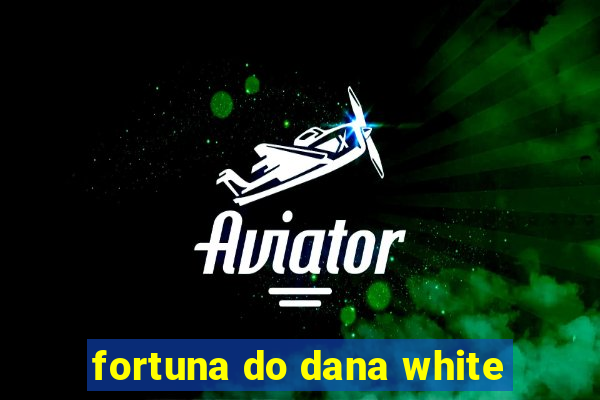 fortuna do dana white